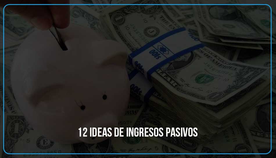 12 ideas de ingresos pasivos